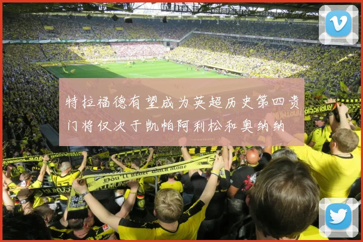 特拉福德有望成为英超历史第四贵门将仅次于凯帕阿利松和奥纳纳