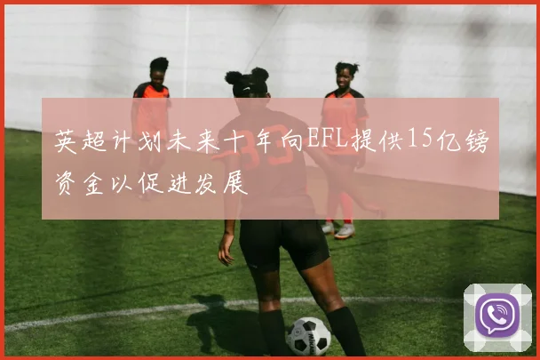 英超计划未来十年向EFL提供15亿镑资金以促进发展